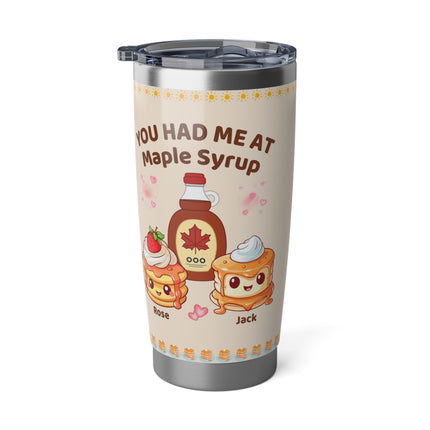 You Had Me at Maple Syrup - 20oz tumbler