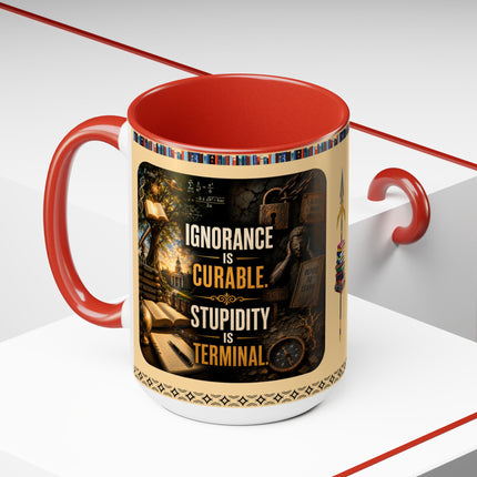 Ignorance is Curable - Stupidity is Terminal - 15oz Mug