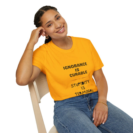 Ignorance is Curable - Stupidity is Terminal - T-shirt