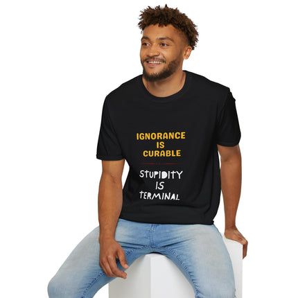 Ignorance is Curable - Stupidity is Terminal - T-shirt