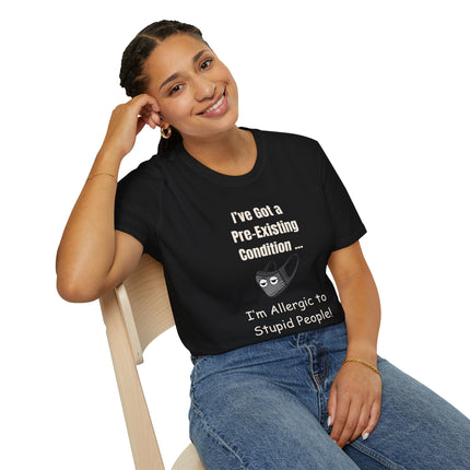 I’ve Got a Pre-Existing Condition - I’m Allergic to Stupid People - T-Shirt