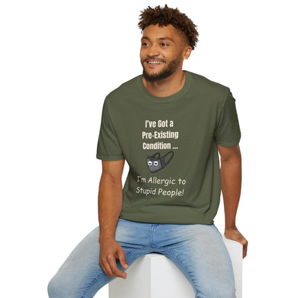 I’ve Got a Pre-Existing Condition - I’m Allergic to Stupid People - T-Shirt