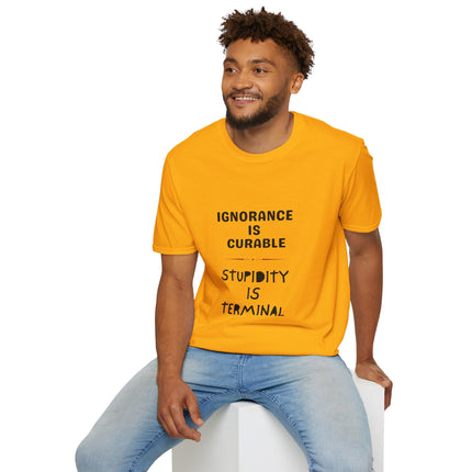 Ignorance is Curable - Stupidity is Terminal - T-shirt