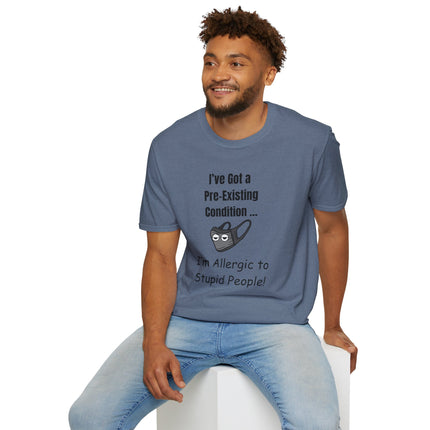 I’ve Got a Pre-Existing Condition - I’m Allergic to Stupid People - T-Shirt