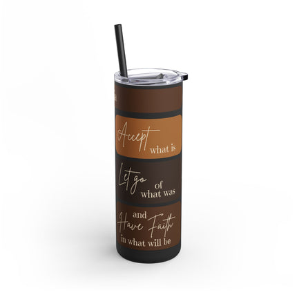Accept What Is - Skinny Tumbler - 20oz