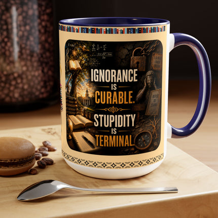 Ignorance is Curable - Stupidity is Terminal - 15oz Mug