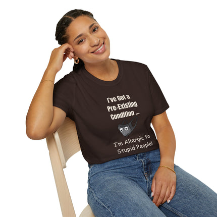 I’ve Got a Pre-Existing Condition - I’m Allergic to Stupid People - T-Shirt