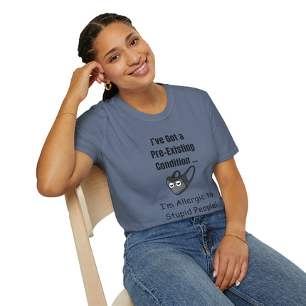 I’ve Got a Pre-Existing Condition - I’m Allergic to Stupid People - T-Shirt