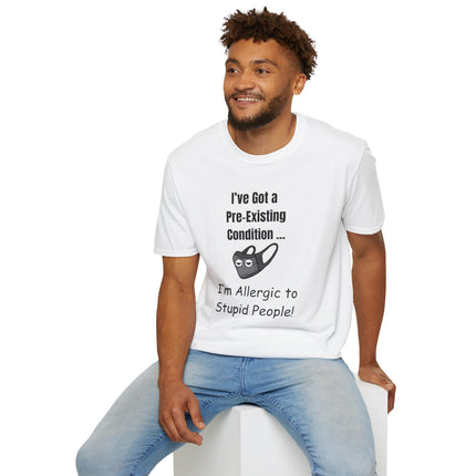 I’ve Got a Pre-Existing Condition - I’m Allergic to Stupid People - T-Shirt