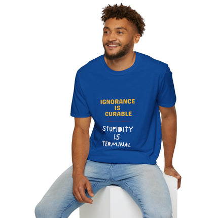 Ignorance is Curable - Stupidity is Terminal - T-shirt