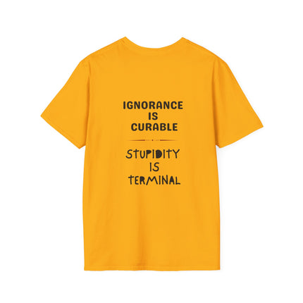 Ignorance is Curable - Stupidity is Terminal - T-shirt