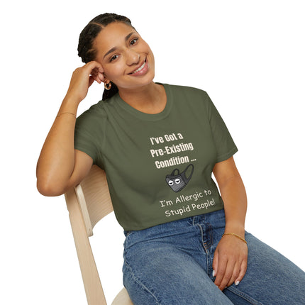 I’ve Got a Pre-Existing Condition - I’m Allergic to Stupid People - T-Shirt