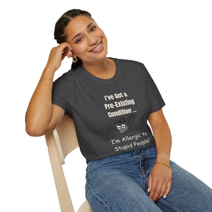 I’ve Got a Pre-Existing Condition - I’m Allergic to Stupid People - T-Shirt