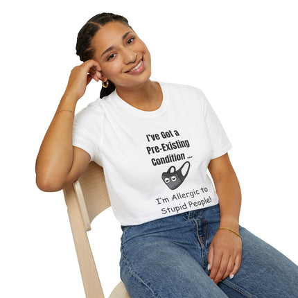 I’ve Got a Pre-Existing Condition - I’m Allergic to Stupid People - T-Shirt