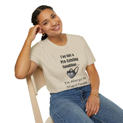 I’ve Got a Pre-Existing Condition - I’m Allergic to Stupid People - T-Shirt