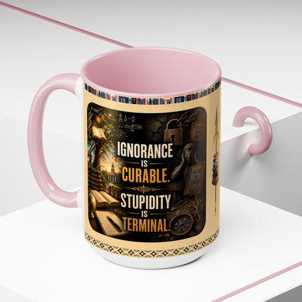Ignorance is Curable - Stupidity is Terminal - 15oz Mug