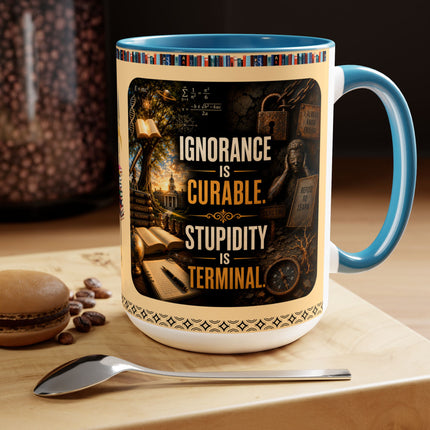 Ignorance is Curable - Stupidity is Terminal - 15oz Mug