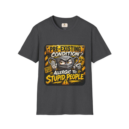 Pre-Existing Condition? – Allergic To Stupid People T-shirt
