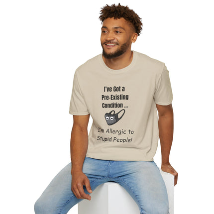 I’ve Got a Pre-Existing Condition - I’m Allergic to Stupid People - T-Shirt