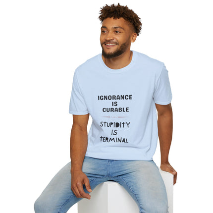 Ignorance is Curable - Stupidity is Terminal - T-shirt