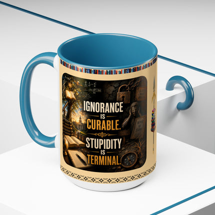 Ignorance is Curable - Stupidity is Terminal - 15oz Mug