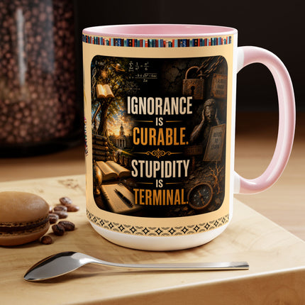 Ignorance is Curable - Stupidity is Terminal - 15oz Mug