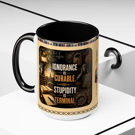 Ignorance is Curable - Stupidity is Terminal - 15oz Mug
