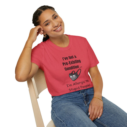 I’ve Got a Pre-Existing Condition - I’m Allergic to Stupid People - T-Shirt