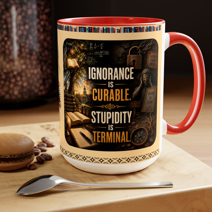 Ignorance is Curable - Stupidity is Terminal - 15oz Mug