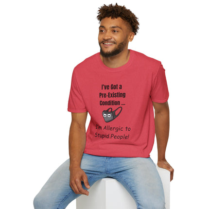 I’ve Got a Pre-Existing Condition - I’m Allergic to Stupid People - T-Shirt