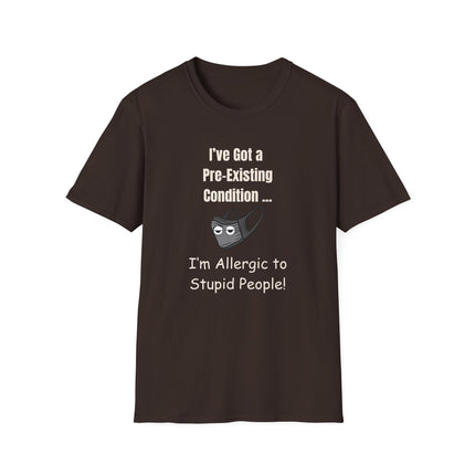 I’ve Got a Pre-Existing Condition - I’m Allergic to Stupid People - T-Shirt