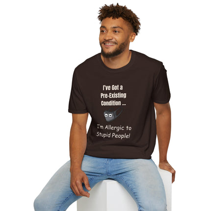 I’ve Got a Pre-Existing Condition - I’m Allergic to Stupid People - T-Shirt
